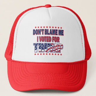Don't Blame me I voted for Trump Trucker Hat