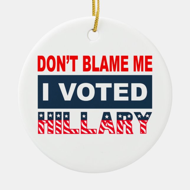 Dont Blame Me I Voted Hillary Ceramic Tree Decoration (Front)