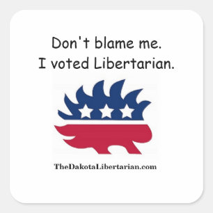 Don't blame me. I voted Libertarian. Square Sticker