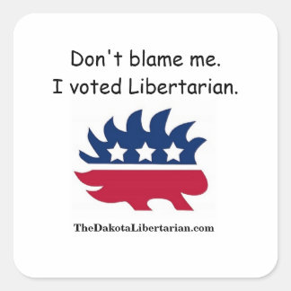 Don't blame me. I voted Libertarian. Square Sticker