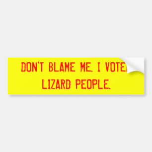 DON'T BLAME ME. I VOTED LIZARD PEOPLE. BUMPER STICKER