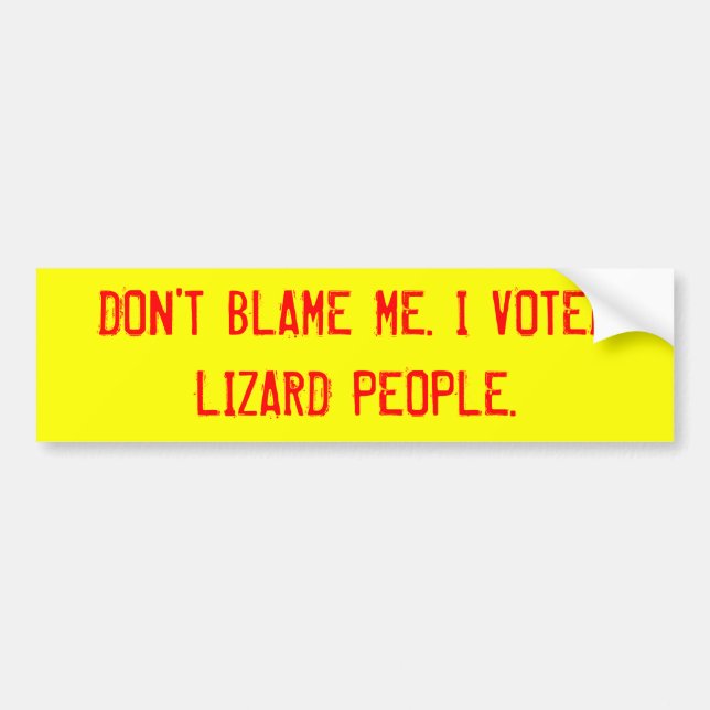 DON'T BLAME ME. I VOTED LIZARD PEOPLE. BUMPER STICKER (Front)