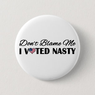 Don't Blame Me, I Voted Nasty 6 Cm Round Badge