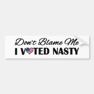 Don't Blame Me, I Voted Nasty Bumper Sticker