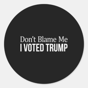 Don't Blame Me - I Voted Trump - Classic Round Sticker