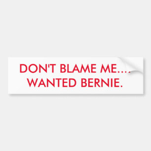 DON'T BLAME ME...I WANTED BERNIE. BUMPER STICKER