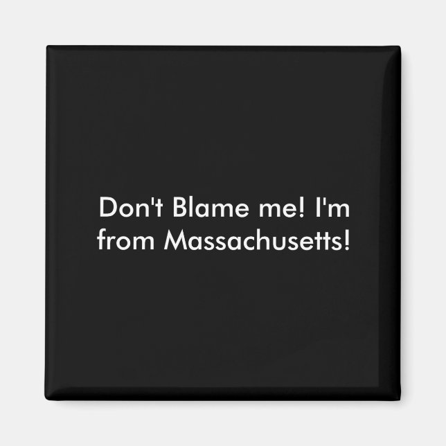 Dont Blame Me Im From Machusetts  Magnet (Front)