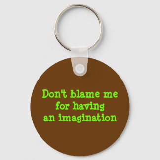 Don't blame mefor havingan imagination key ring