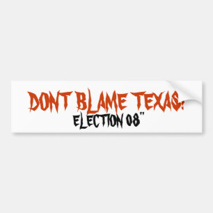 DONT BLAME TEXAS!, ELECTION 08" BUMPER STICKER