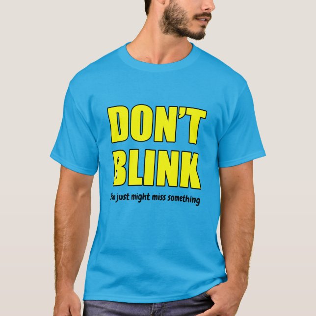 DON'T BLINK You just might miss something T-Shirt (Front)
