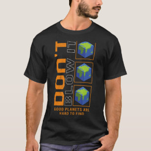 Don't Blow It Good Planets Are Hard Find Space Pla T-Shirt