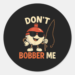 Don't Bobber Me Funny Fishing Bobber Quote  Classic Round Sticker