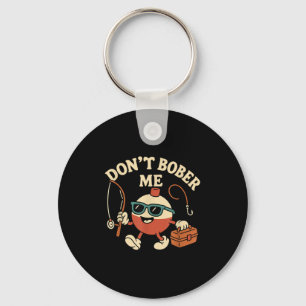 Don't Bobber Me Funny Fishing Bobber Quote Key Ring