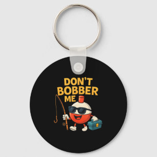 Don't Bobber Me Funny Fishing Bobber Quote  Key Ring