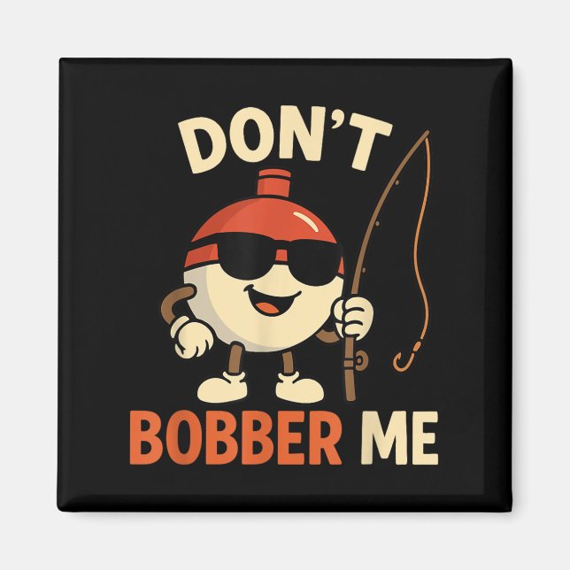 Don't Bobber Me Funny Fishing Bobber Quote  Magnet (Front)