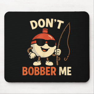 Don't Bobber Me Funny Fishing Bobber Quote Mouse Mat
