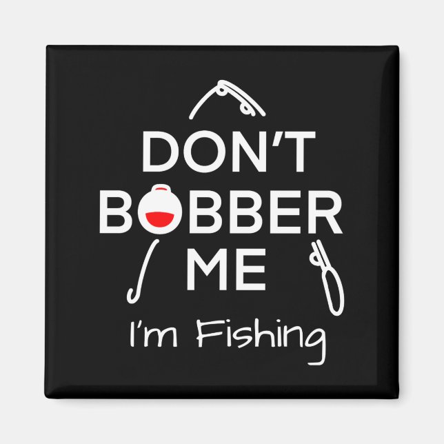 Dont Bobber Me Im Fishing _1  Magnet (Front)