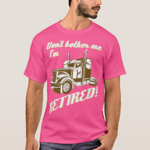 Don't bother Me I 'm Retired vintage truck T-Shirt