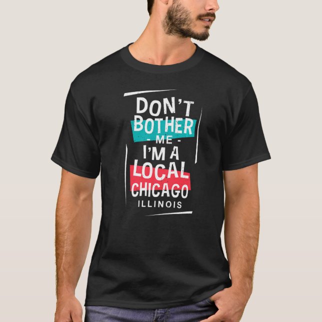 Don't Bother Me I'm A Local Chicago Vacation  Trip T-Shirt (Front)