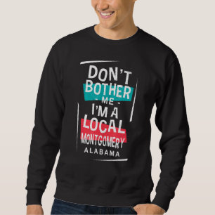 Don't Bother Me I'm A Local Montgomery Vacation T Sweatshirt