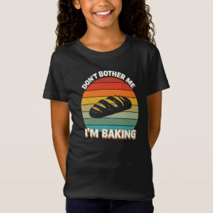 Don't bother me, I'm baking T-Shirt