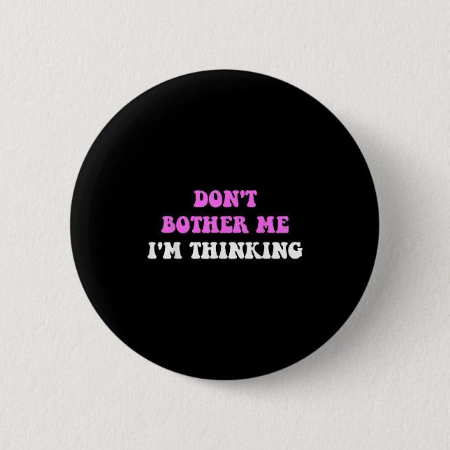 Don't Bother Me I'm Thinking Quote  6 Cm Round Badge (Front)