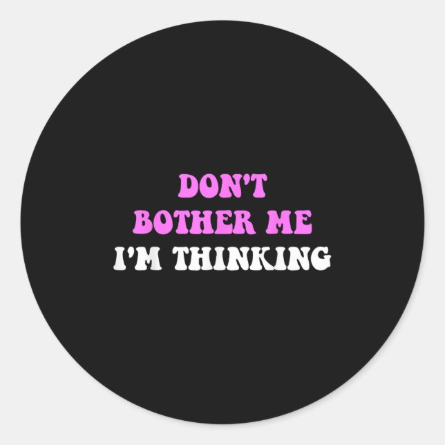 Don't Bother Me I'm Thinking Quote  Classic Round Sticker (Front)