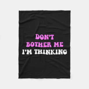 Don't Bother Me I'm Thinking Quote  Fleece Blanket