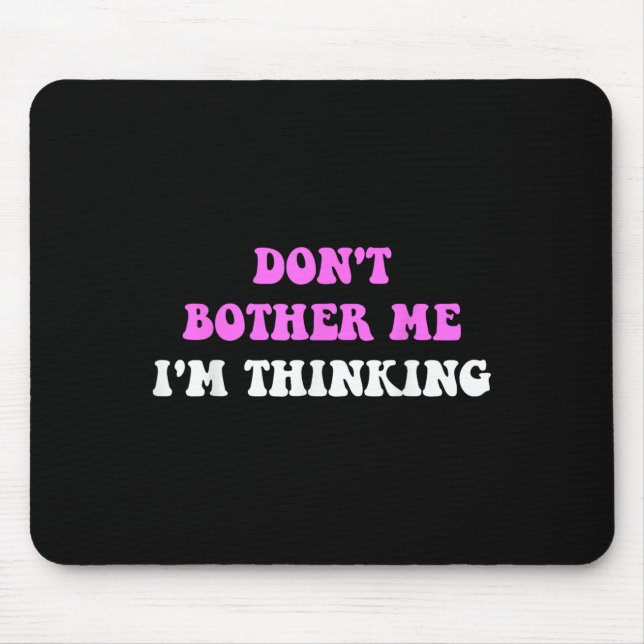 Don't Bother Me I'm Thinking Quote  Mouse Mat (Front)
