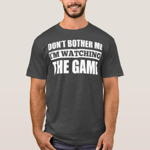 Dont Bother Me Im Watching The Game T-Shirt