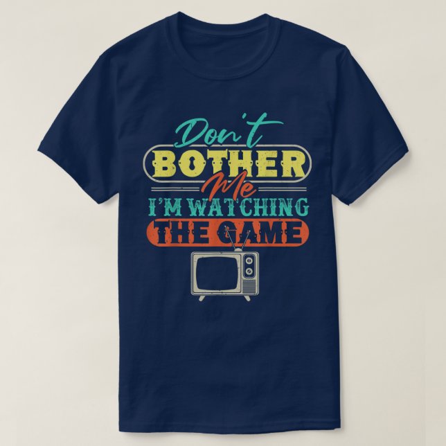 Dont Bother Me Im Watching The GameFunny Sports Lo T-Shirt (Design Front)