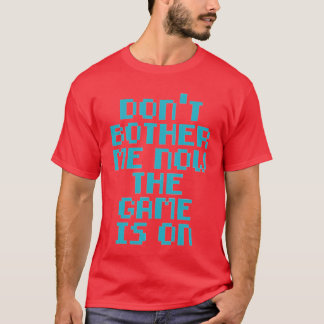 dont bother me now the game is on boy T-Shirt