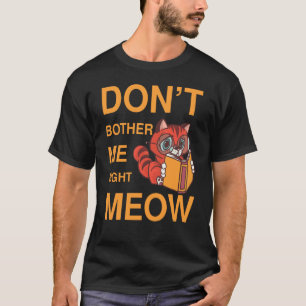 Don't Bother Me Right Meow  cat book T-Shirt