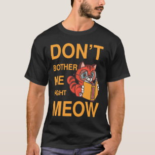 Don't Bother Me Right Meow  cat book T-Shirt
