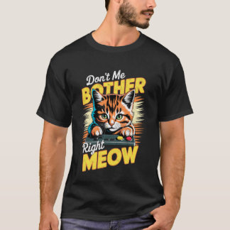 Don't Bother me Right Meow Cat Kitty Gamer Video G T-Shirt