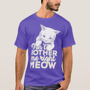 Dont Bother Me Right Meow Cat Owner Gift  T-Shirt