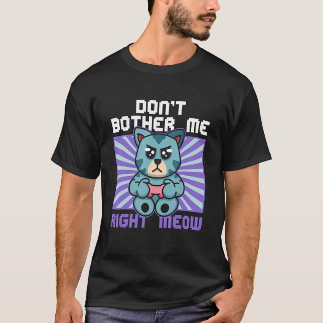 Don't Bother Me Right Meow Cat Whisperer Gamer Gam T-Shirt (Front)
