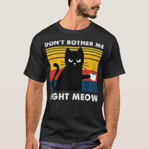 Don't Bother Me Right Meow Cats Drink Coffee Funn T-Shirt