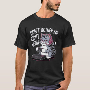 Don't Bother Me Right Meow Funny Cat Gamer Video G T-Shirt