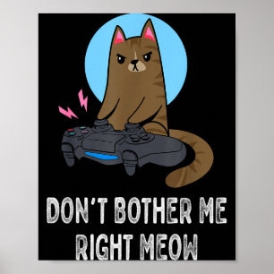 Don't Bother Me Right Meow - Funny Video Gamer &am Poster