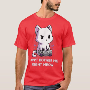 Don't Bother Me Right Meow  Funny Video Gamer Kitt T-Shirt