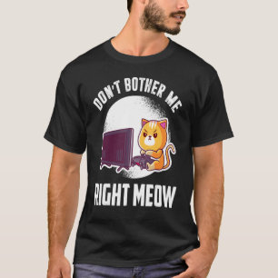 Don't Bother Me Right Meow  Video Gamer & Cat T-Shirt