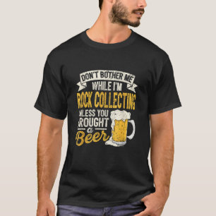 Dont Bother Me While Im Rock Collecting Beer Lover T-Shirt