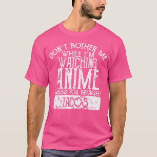Don'T Bother Me While I'M Watching Anime Unless Ta T-Shirt