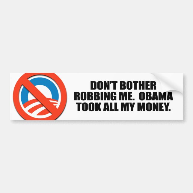 DON'T BOTHER ROBBING ME. OBAMA TOOK ALL MY MONEY BUMPER STICKER (Front)