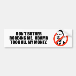 DON'T BOTHER ROBBING ME. OBAMA TOOK ALL MY MONEY BUMPER STICKER