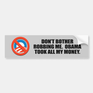 DON'T BOTHER ROBBING ME. OBAMA TOOK ALL MY MONEY BUMPER STICKER