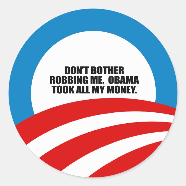 DON'T BOTHER ROBBING ME. OBAMA TOOK ALL MY MONEY CLASSIC ROUND STICKER (Front)