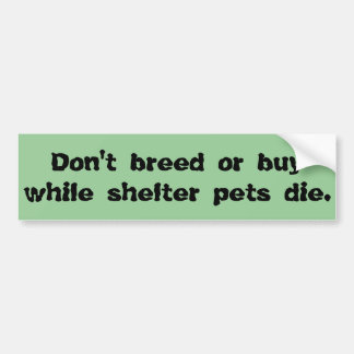 Don't Breed or Buy Bumper Sticker