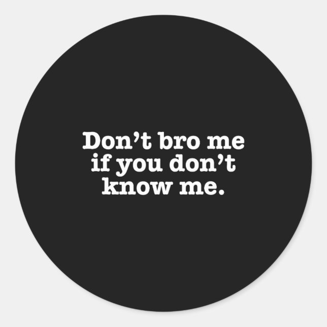 Dont Bro Me If You Dont Know Me  Classic Round Sticker (Front)